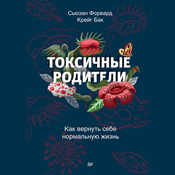 Токсичные родители. Как вернуть себе нормальную жизнь